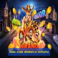 ludo club dinheiro infinito